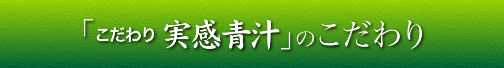 「こだわり 実感青汁」のこだわり