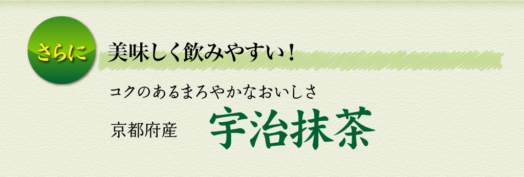 さらに、美味しく飲みやすい！　コクのあるまろやかなおいしさ　京都府産宇治抹茶